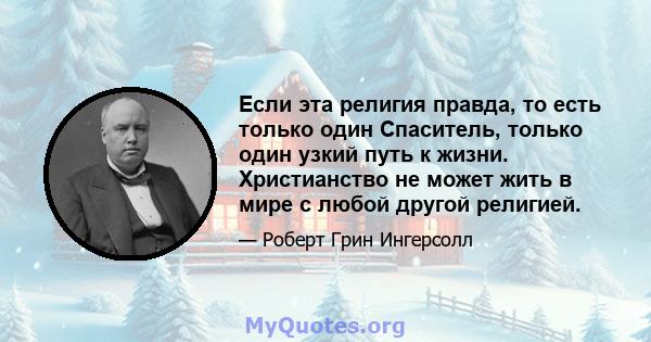 Если эта религия правда, то есть только один Спаситель, только один узкий путь к жизни. Христианство не может жить в мире с любой другой религией.