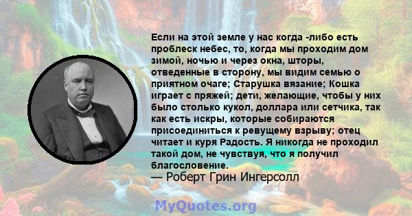 Если на этой земле у нас когда -либо есть проблеск небес, то, когда мы проходим дом зимой, ночью и через окна, шторы, отведенные в сторону, мы видим семью о приятном очаге; Старушка вязание; Кошка играет с пряжей; дети, 