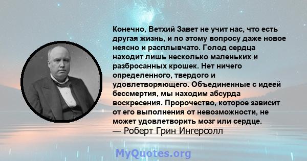 Конечно, Ветхий Завет не учит нас, что есть другая жизнь, и по этому вопросу даже новое неясно и расплывчато. Голод сердца находит лишь несколько маленьких и разбросанных крошек. Нет ничего определенного, твердого и