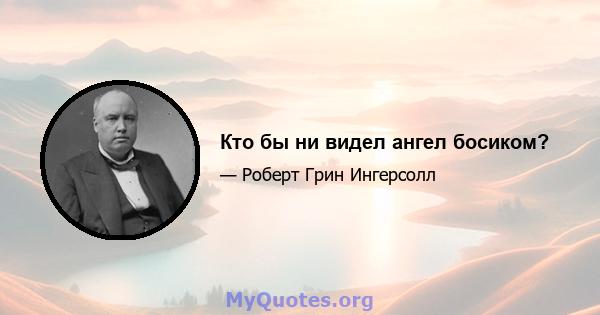 Кто бы ни видел ангел босиком?