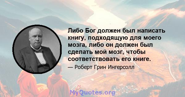 Либо Бог должен был написать книгу, подходящую для моего мозга, либо он должен был сделать мой мозг, чтобы соответствовать его книге.