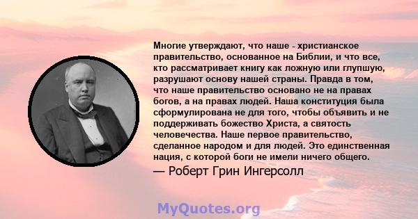 Многие утверждают, что наше - христианское правительство, основанное на Библии, и что все, кто рассматривает книгу как ложную или глупшую, разрушают основу нашей страны. Правда в том, что наше правительство основано не