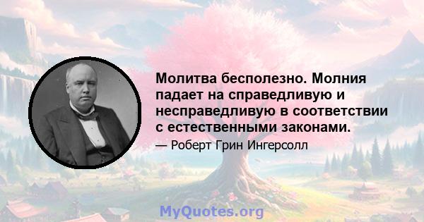 Молитва бесполезно. Молния падает на справедливую и несправедливую в соответствии с естественными законами.