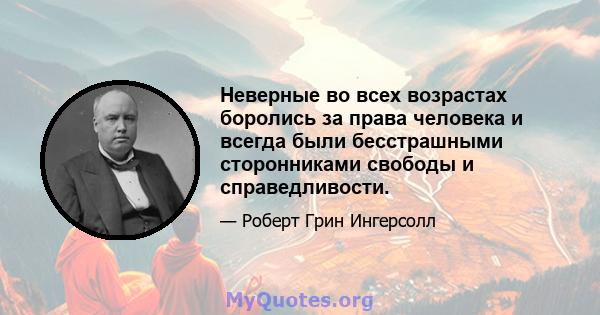 Неверные во всех возрастах боролись за права человека и всегда были бесстрашными сторонниками свободы и справедливости.