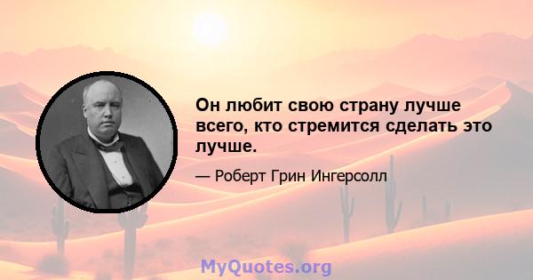 Он любит свою страну лучше всего, кто стремится сделать это лучше.