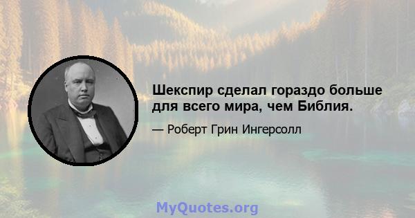 Шекспир сделал гораздо больше для всего мира, чем Библия.