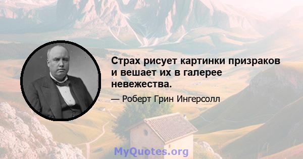 Страх рисует картинки призраков и вешает их в галерее невежества.