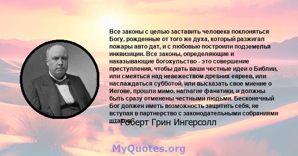 Все законы с целью заставить человека поклоняться Богу, рожденные от того же духа, который разжигал пожары авто дат, и с любовью построили подземелья инквизиции. Все законы, определяющие и наказывающие богохульство -