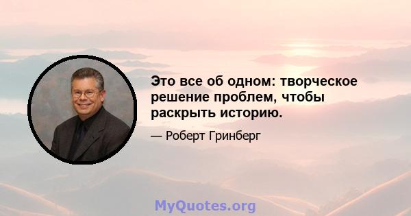 Это все об одном: творческое решение проблем, чтобы раскрыть историю.