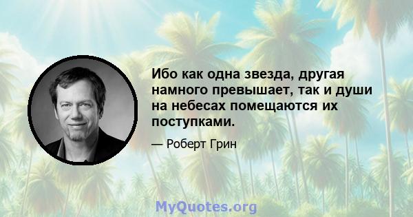 Ибо как одна звезда, другая намного превышает, так и души на небесах помещаются их поступками.