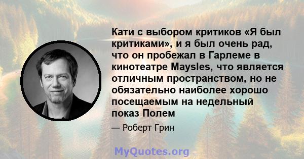 Кати с выбором критиков «Я был критиками», и я был очень рад, что он пробежал в Гарлеме в кинотеатре Maysles, что является отличным пространством, но не обязательно наиболее хорошо посещаемым на недельный показ Полем