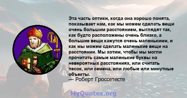 Эта часть оптики, когда она хорошо понята, показывает нам, как мы можем сделать вещи очень большим расстоянием, выглядят так, как будто расположены очень близко, а большие вещи кажутся очень маленькими, и как мы можем