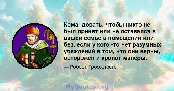 Командовать, чтобы никто не был принят или не оставался в вашей семье в помещении или без, если у кого -то нет разумных убеждений в том, что они верны, осторожен и кропот манеры.