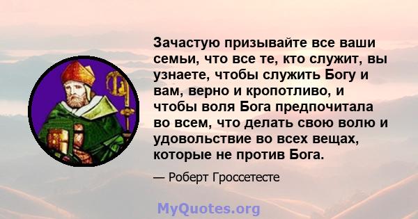 Зачастую призывайте все ваши семьи, что все те, кто служит, вы узнаете, чтобы служить Богу и вам, верно и кропотливо, и чтобы воля Бога предпочитала во всем, что делать свою волю и удовольствие во всех вещах, которые не 