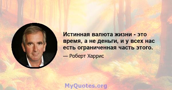 Истинная валюта жизни - это время, а не деньги, и у всех нас есть ограниченная часть этого.