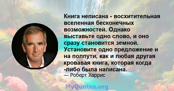 Книга неписана - восхитительная вселенная бесконечных возможностей. Однако выставьте одно слово, и оно сразу становится земной. Установите одно предложение и на полпути, как и любая другая кровавая книга, которая когда