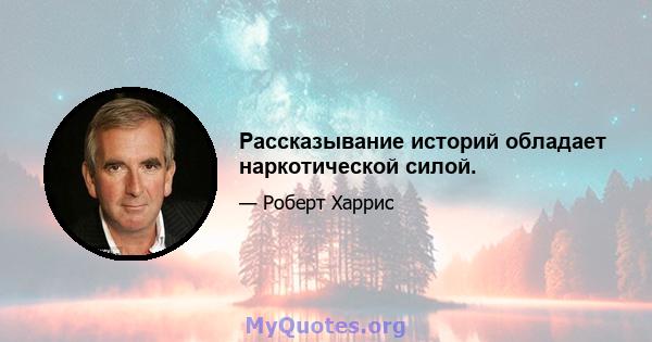 Рассказывание историй обладает наркотической силой.