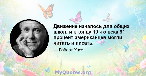 Движение началось для общих школ, и к концу 19 -го века 91 процент американцев могли читать и писать.