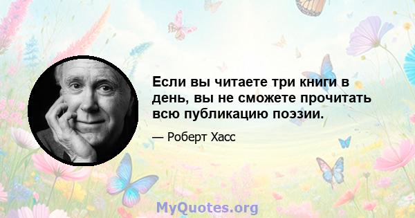 Если вы читаете три книги в день, вы не сможете прочитать всю публикацию поэзии.