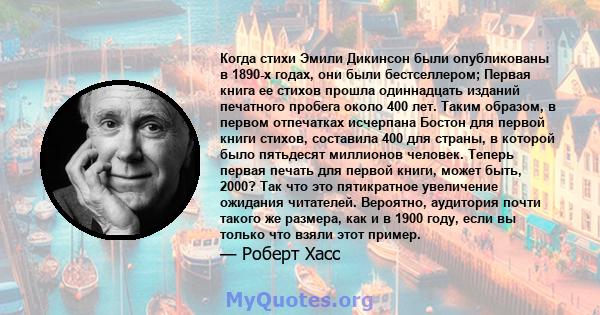 Когда стихи Эмили Дикинсон были опубликованы в 1890-х годах, они были бестселлером; Первая книга ее стихов прошла одиннадцать изданий печатного пробега около 400 лет. Таким образом, в первом отпечатках исчерпана Бостон