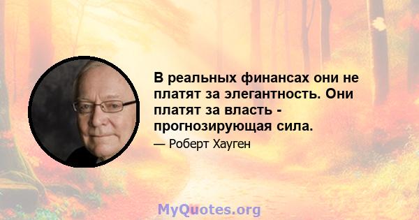 В реальных финансах они не платят за элегантность. Они платят за власть - прогнозирующая сила.