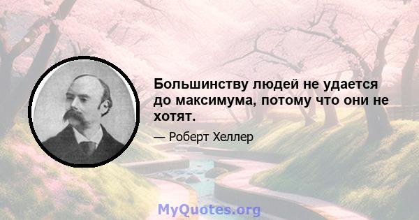 Большинству людей не удается до максимума, потому что они не хотят.