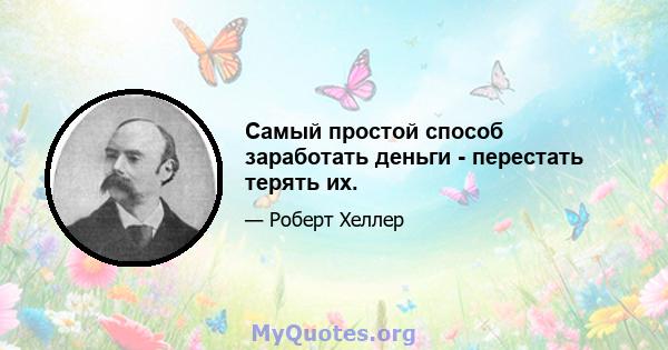 Самый простой способ заработать деньги - перестать терять их.