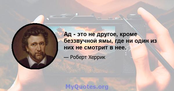 Ад - это не другое, кроме беззвучной ямы, где ни один из них не смотрит в нее.