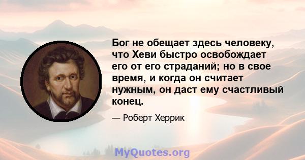 Бог не обещает здесь человеку, что Хеви быстро освобождает его от его страданий; но в свое время, и когда он считает нужным, он даст ему счастливый конец.