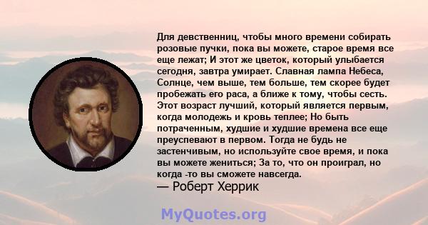 Для девственниц, чтобы много времени собирать розовые пучки, пока вы можете, старое время все еще лежат; И этот же цветок, который улыбается сегодня, завтра умирает. Славная лампа Небеса, Солнце, чем выше, тем больше,