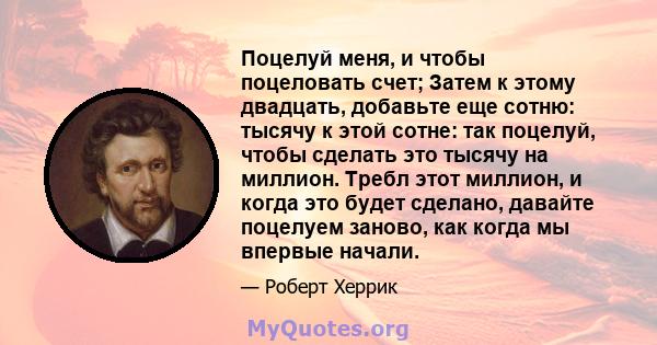 Поцелуй меня, и чтобы поцеловать счет; Затем к этому двадцать, добавьте еще сотню: тысячу к этой сотне: так поцелуй, чтобы сделать это тысячу на миллион. Требл этот миллион, и когда это будет сделано, давайте поцелуем