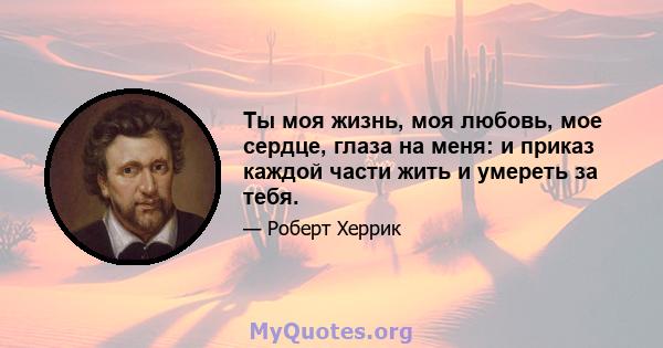 Ты моя жизнь, моя любовь, мое сердце, глаза на меня: и приказ каждой части жить и умереть за тебя.