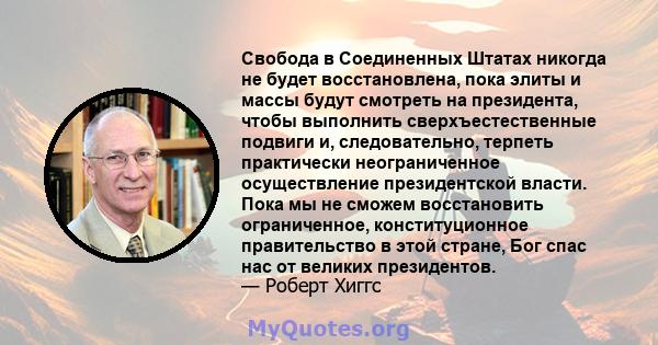 Свобода в Соединенных Штатах никогда не будет восстановлена, пока элиты и массы будут смотреть на президента, чтобы выполнить сверхъестественные подвиги и, следовательно, терпеть практически неограниченное осуществление 