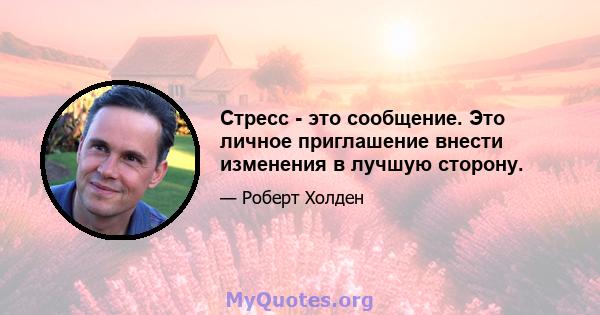 Стресс - это сообщение. Это личное приглашение внести изменения в лучшую сторону.