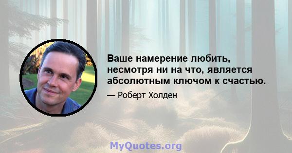 Ваше намерение любить, несмотря ни на что, является абсолютным ключом к счастью.