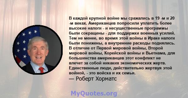 В каждой крупной войне мы сражались в 19 -м и 20 -м веках. Американцев попросили уплатить более высокие налоги - и несущественные программы были сокращены - для поддержки военных усилий. Тем не менее, во время этой