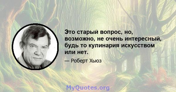 Это старый вопрос, но, возможно, не очень интересный, будь то кулинария искусством или нет.