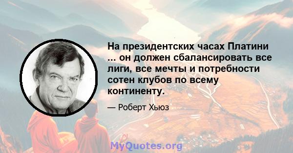 На президентских часах Платини ... он должен сбалансировать все лиги, все мечты и потребности сотен клубов по всему континенту.