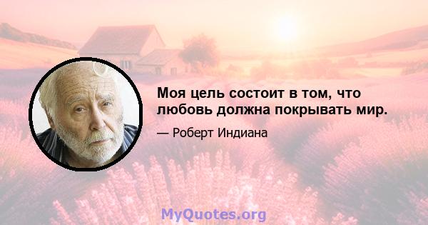 Моя цель состоит в том, что любовь должна покрывать мир.