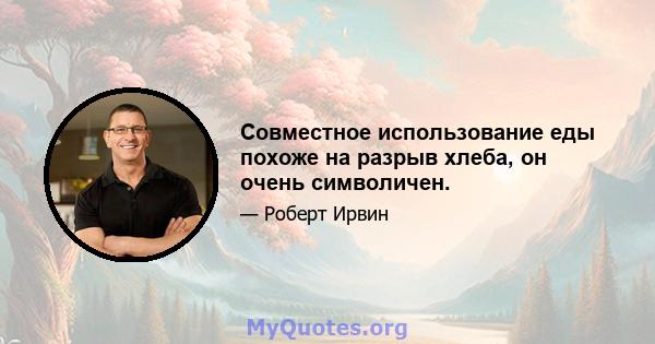 Совместное использование еды похоже на разрыв хлеба, он очень символичен.