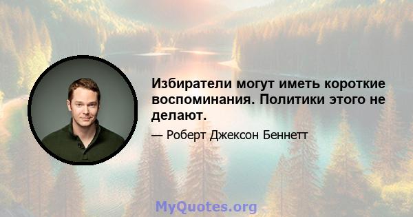 Избиратели могут иметь короткие воспоминания. Политики этого не делают.