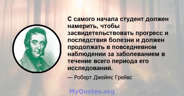 С самого начала студент должен намерить, чтобы засвидетельствовать прогресс и последствия болезни и должен продолжать в повседневном наблюдении за заболеванием в течение всего периода его исследований.