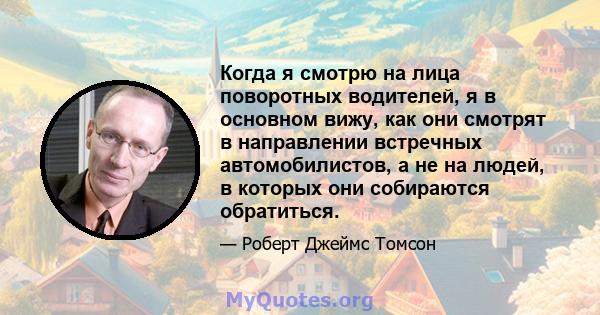 Когда я смотрю на лица поворотных водителей, я в основном вижу, как они смотрят в направлении встречных автомобилистов, а не на людей, в которых они собираются обратиться.