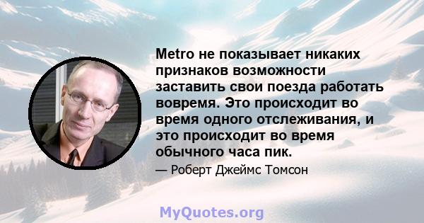 Metro не показывает никаких признаков возможности заставить свои поезда работать вовремя. Это происходит во время одного отслеживания, и это происходит во время обычного часа пик.