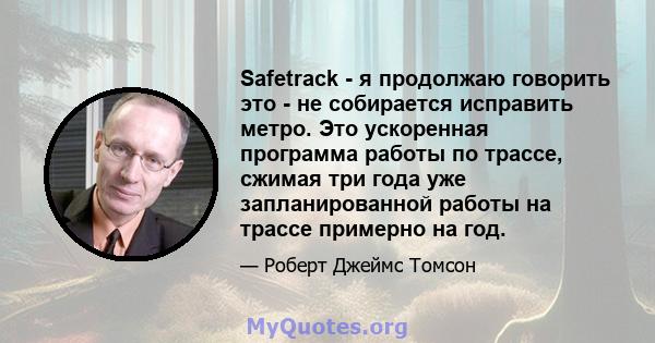 Safetrack - я продолжаю говорить это - не собирается исправить метро. Это ускоренная программа работы по трассе, сжимая три года уже запланированной работы на трассе примерно на год.