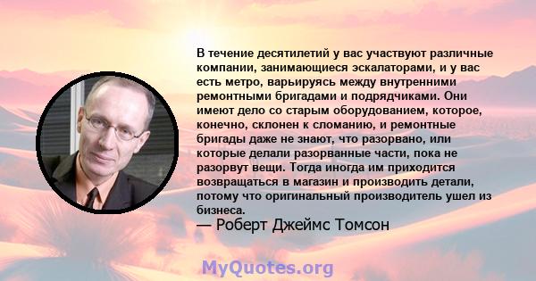 В течение десятилетий у вас участвуют различные компании, занимающиеся эскалаторами, и у вас есть метро, ​​варьируясь между внутренними ремонтными бригадами и подрядчиками. Они имеют дело со старым оборудованием,