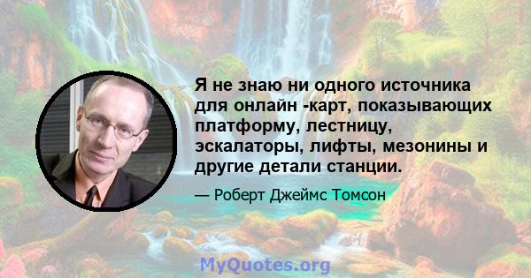 Я не знаю ни одного источника для онлайн -карт, показывающих платформу, лестницу, эскалаторы, лифты, мезонины и другие детали станции.