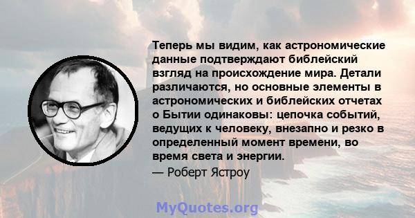 Теперь мы видим, как астрономические данные подтверждают библейский взгляд на происхождение мира. Детали различаются, но основные элементы в астрономических и библейских отчетах о Бытии одинаковы: цепочка событий,