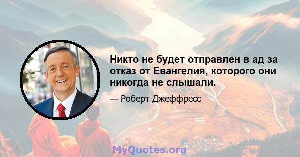 Никто не будет отправлен в ад за отказ от Евангелия, которого они никогда не слышали.