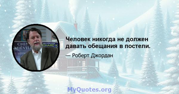 Человек никогда не должен давать обещания в постели.